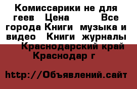 Комиссарики не для геев › Цена ­ 200 - Все города Книги, музыка и видео » Книги, журналы   . Краснодарский край,Краснодар г.